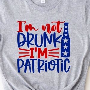 “I’m not drunk I’m patriotic” tshirt